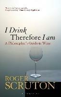 I Drink Therefore I Am: A Philosopher's Guide to Wine - Roger Scruton - cover