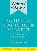 Writers' & Artists' Guide to How to Hook an Agent: Q&A help and advice for authors - James Rennoldson - cover