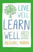 Live Well, Learn Well: A practical approach to supporting student wellbeing - Abigail Mann - cover