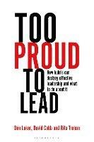 Too Proud to Lead: How Hubris Can Destroy Effective Leadership and What to Do About It - Ben Laker,David Cobb,Rita Trehan - cover