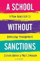 A School Without Sanctions: A new approach to behaviour management - Steven Baker,Mick Simpson - cover