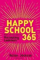 Happy School 365: Action Jackson's guide to motivating learners - Action Jackson - cover