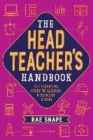 The Headteacher's Handbook: The essential guide to leading a primary school - Rae Snape - cover