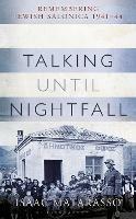 Talking Until Nightfall: Remembering Jewish Salonica, 1941-44 - Isaac Matarasso - cover