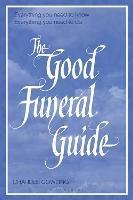 The Good Funeral Guide: Everything you need to know -- Everything you need to do - Charles Cowling - cover