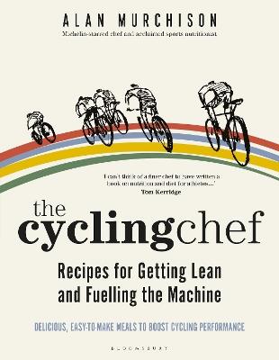 The Cycling Chef: Recipes for Getting Lean and Fuelling the Machine - Alan Murchison - cover