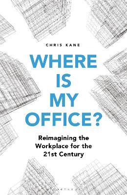 Where is My Office?: Reimagining the Workplace for the 21st Century - Chris Kane - cover