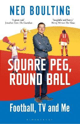 Square Peg, Round Ball: Football, TV and Me: Shortlisted for the Sunday Times Sports Book Awards 2023 - Ned Boulting - cover