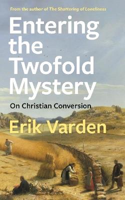 Entering the Twofold Mystery: On Christian Conversion - Erik Varden - cover