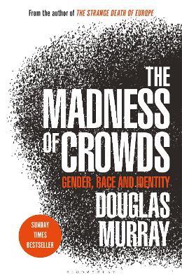 The Madness of Crowds: Gender, Race and Identity; THE SUNDAY TIMES BESTSELLER - Douglas Murray - cover