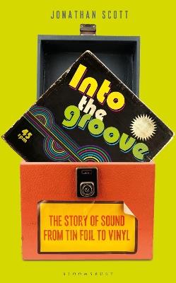 Into the Groove: The Story of Sound From Tin Foil to Vinyl - Jonathan Scott - cover