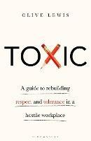 Toxic: A Guide to Rebuilding Respect and Tolerance in a Hostile Workplace - Clive Lewis - cover