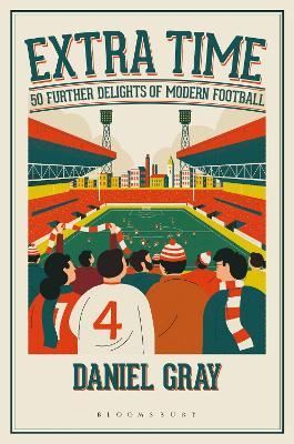 Extra Time: 50 Further Delights of Modern Football - Daniel Gray - cover