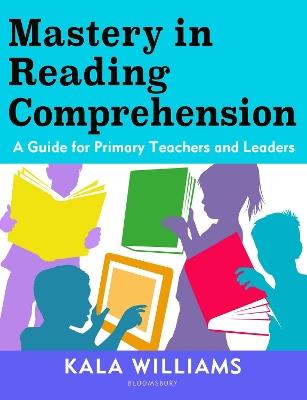 Mastery in Reading Comprehension: A guide for primary teachers and leaders - Kala Williams - cover