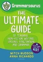 Grammarsaurus Key Stage 1: The Ultimate Guide to Teaching Non-Fiction Writing, Spelling, Punctuation and Grammar - Mitch Hudson,Anna Richards - cover