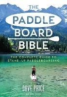 The Paddleboard Bible: The complete guide to stand-up paddleboarding - Dave Price - cover