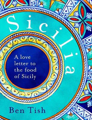 Sicilia: A love letter to the food of Sicily - Ben Tish - cover