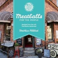 Meatballs for the People: Recipes from the cult Stockholm restaurant - Mathias Pilblad - cover