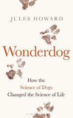 Wonderdog: How the Science of Dogs Changed the Science of Life – WINNER OF THE BARKER BOOK AWARD FOR NON-FICTION