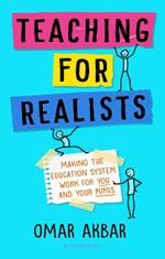 Teaching for Realists: Making the education system work for you and your pupils