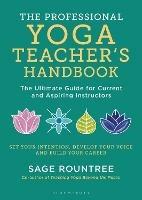 The Professional Yoga Teacher's Handbook: The Ultimate Guide for Current and Aspiring Instructors - Sage Rountree - cover
