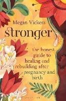 Stronger: The honest guide to healing and rebuilding after pregnancy and birth