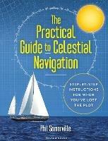 The Practical Guide to Celestial Navigation: Step-by-step instructions for when you've lost the plot - Phil Somerville - cover