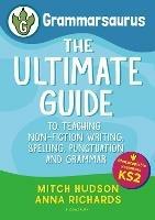 Grammarsaurus Key Stage 2: The Ultimate Guide to Teaching Non-Fiction Writing, Spelling, Punctuation and Grammar - Mitch Hudson,Anna Richards - cover