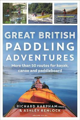 Great British Paddling Adventures: More than 50 routes for kayak, canoe and paddleboard - Richard Harpham,Ashley Kenlock - cover