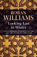 Looking East in Winter: Contemporary Thought and the Eastern Christian Tradition - Rowan Williams - cover