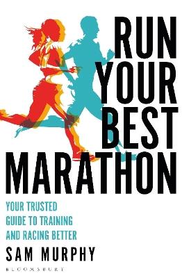 Run Your Best Marathon: Your trusted guide to training and racing better - Sam Murphy - cover