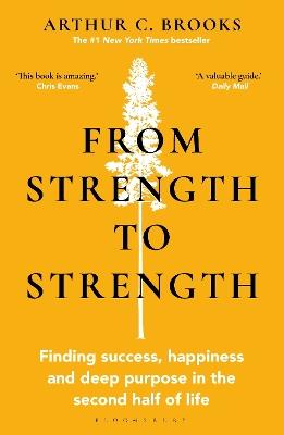 From Strength to Strength: Finding Success, Happiness and Deep Purpose in the Second Half of Life "This book is amazing" - Chris Evans - Arthur C. Brooks - cover