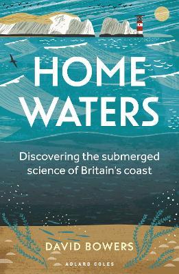 Home Waters: Discovering the submerged science of Britain’s coast - David Bowers - cover