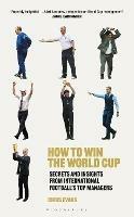 How to Win the World Cup: Secrets and Insights from International Football's Top Managers - Chris Evans - cover