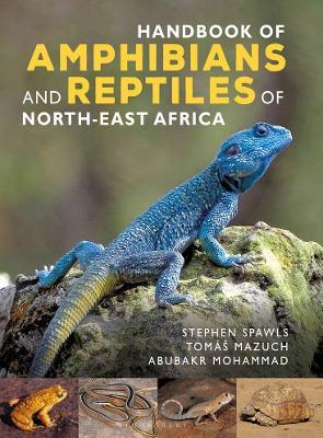 Handbook of Amphibians and Reptiles of North-east Africa - Stephen Spawls,Abubakr Mohammad,Tomas Mazuch - cover