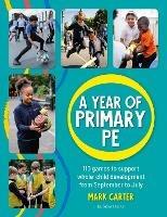 A Year of Primary PE: Over 100 games to support whole-child development for the entire school year - Mark Carter - cover