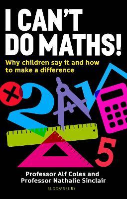 I Can't Do Maths!: Why children say it and how to make a difference - Professor Alf Coles,Professor Nathalie Sinclair - cover