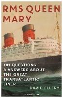 RMS Queen Mary: 101 Questions and Answers About the Great Transatlantic Liner - David Ellery - cover