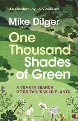 One Thousand Shades of Green: A Year in Search of Britain's Wild Plants - Mike Dilger - cover