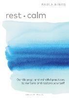 Rest + Calm: Gentle yoga and mindful practices to nurture and restore yourself