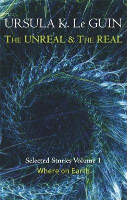 The Unreal and the Real Volume 1: Volume 1: Where on Earth - Ursula K. Le Guin - cover