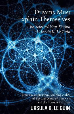 Dreams Must Explain Themselves: The Selected Non-Fiction of Ursula K. Le Guin - Ursula K. Le Guin - cover