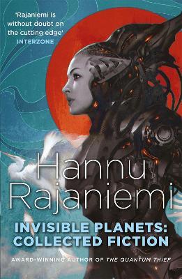 Invisible Planets: Collected Fiction - Hannu Rajaniemi - cover