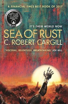 Sea of Rust: The post-apocalyptic science fiction epic about AI and what makes us human - C. Robert Cargill - cover