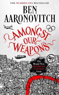 Amongst Our Weapons: The Brand New Rivers Of London Novel - Ben Aaronovitch - cover