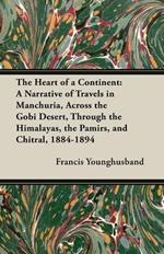 The Heart of a Continent: A Narrative of Travels in Manchuria, Across the Gobi Desert, Through the Himalayas, the Pamirs, and Chitral, 1884-1894