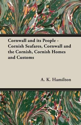Cornwall and Its People - Cornish Seafares, Cornwall and the Cornish, Cornish Homes and Customs - A. K. Hamilton - cover