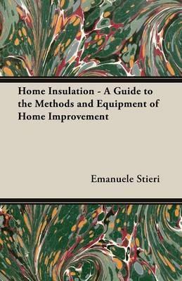 Home Insulation - A Guide to the Methods and Equipment of Home Improvement - Emanuele Stieri - cover