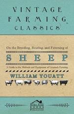 On the Breeding, Rearing, and Fattening of Sheep - A Guide to the Methods and Equipment of Livestock Farming