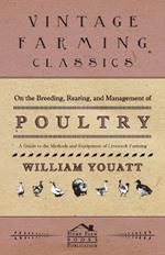 On the Breeding, Rearing, and Management of Poultry - A Guide to the Methods and Equipment of Livestock Farming